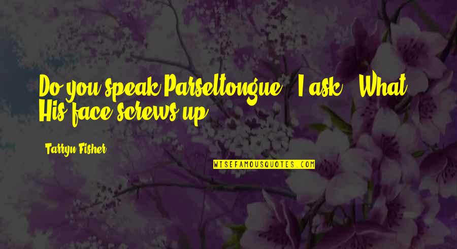 Shishir Murarka Quotes By Tarryn Fisher: Do you speak Parseltongue?" I ask. "What?" His Shishir Murarka Quotes By Tarryn Fisher: Do you speak Parseltongue?" I ask. "What?" His