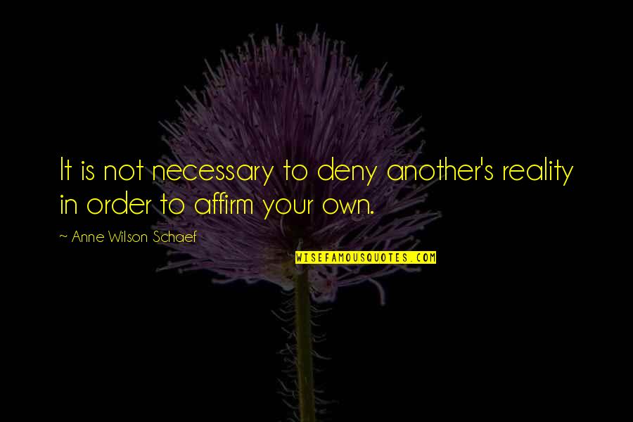 Shishkin Portrait Quotes By Anne Wilson Schaef: It is not necessary to deny another's reality Shishkin Portrait Quotes By Anne Wilson Schaef: It is not necessary to deny another's reality
