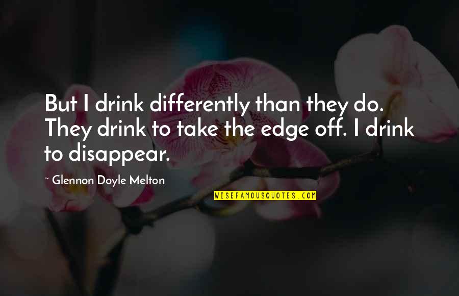 Shishkin Portrait Quotes By Glennon Doyle Melton: But I drink differently than they do. They Shishkin Portrait Quotes By Glennon Doyle Melton: But I drink differently than they do. They