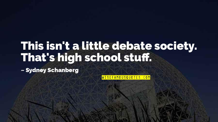 Shishkin Portrait Quotes By Sydney Schanberg: This isn't a little debate society. That's high Shishkin Portrait Quotes By Sydney Schanberg: This isn't a little debate society. That's high
