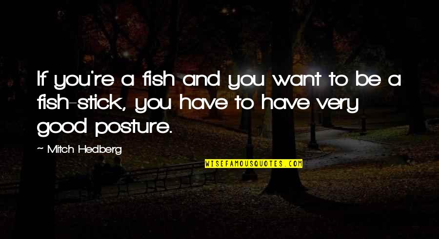 Shishtvanyanov Quotes By Mitch Hedberg: If you're a fish and you want to