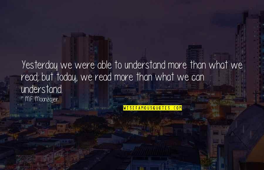 Shisler Bros Quotes By M.F. Moonzajer: Yesterday we were able to understand more than Shisler Bros Quotes By M.F. Moonzajer: Yesterday we were able to understand more than