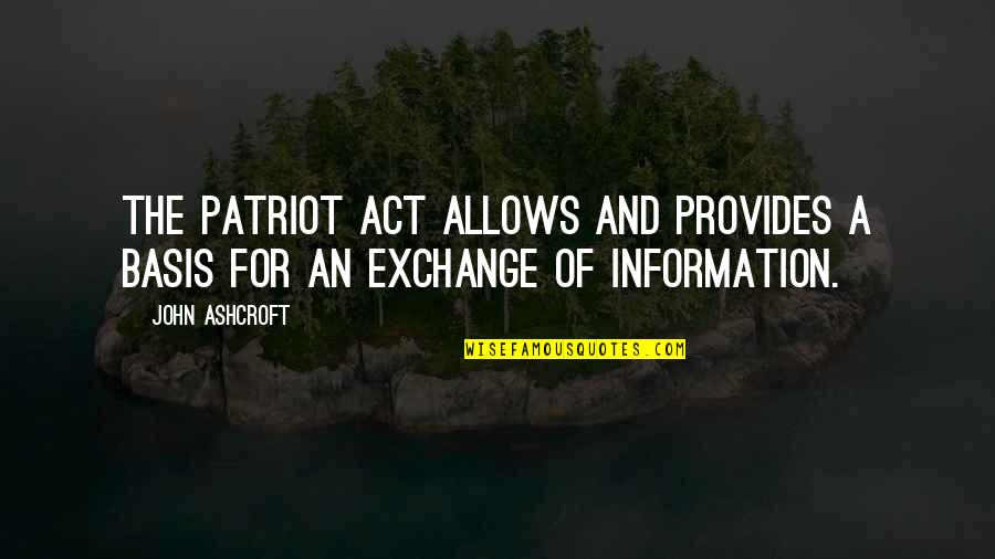 Shisler Center Quotes By John Ashcroft: The Patriot Act allows and provides a basis