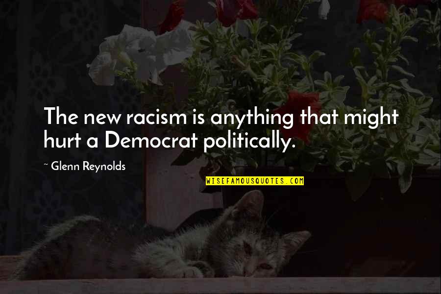 Shislers Cheese Quotes By Glenn Reynolds: The new racism is anything that might hurt
