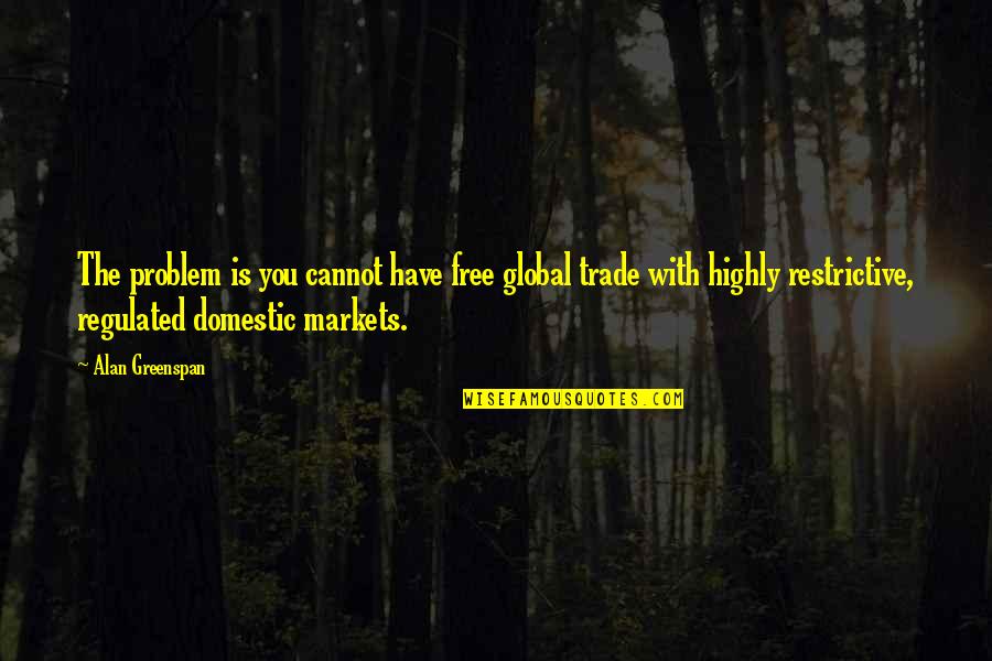 Shisuis Genjutsu Quotes By Alan Greenspan: The problem is you cannot have free global