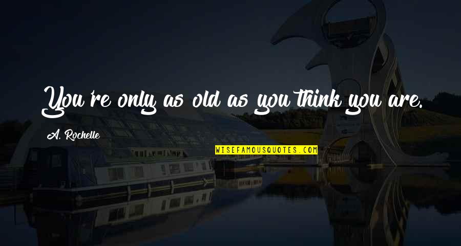 Shitara Japanese Quotes By A. Rochelle: You're only as old as you think you Shitara Japanese Quotes By A. Rochelle: You're only as old as you think you