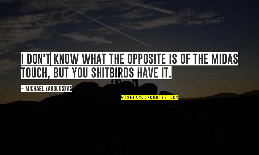 Shitbirds Quotes By Michael Zarocostas: I don't know what the opposite is of