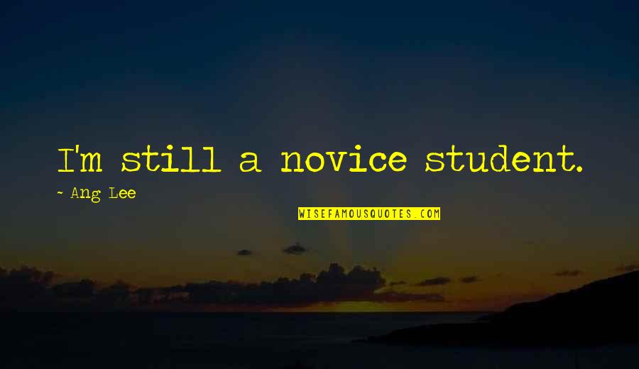 Shitbritches Quotes By Ang Lee: I'm still a novice student.