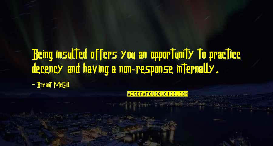 Shite Creek Quotes By Bryant McGill: Being insulted offers you an opportunity to practice Shite Creek Quotes By Bryant McGill: Being insulted offers you an opportunity to practice