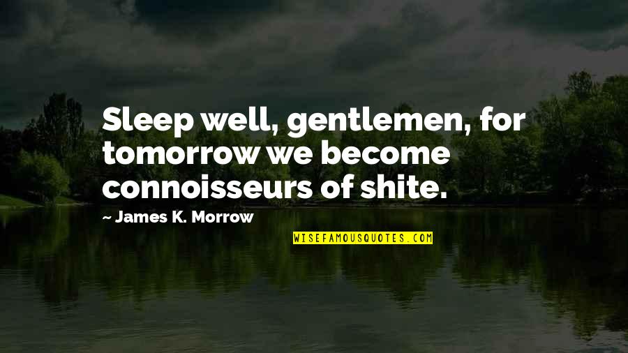 Shite Quotes By James K. Morrow: Sleep well, gentlemen, for tomorrow we become connoisseurs Shite Quotes By James K. Morrow: Sleep well, gentlemen, for tomorrow we become connoisseurs