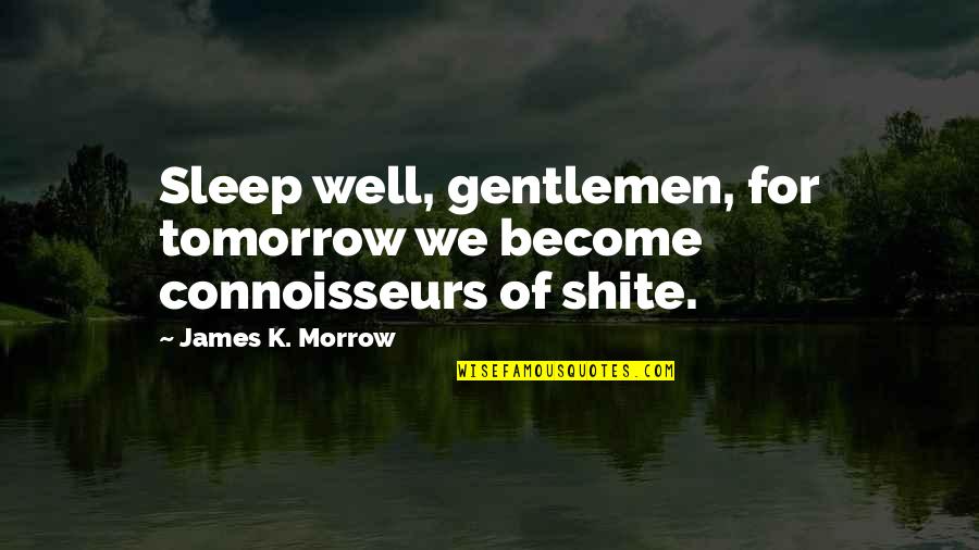 Shite Quotes By James K. Morrow: Sleep well, gentlemen, for tomorrow we become connoisseurs