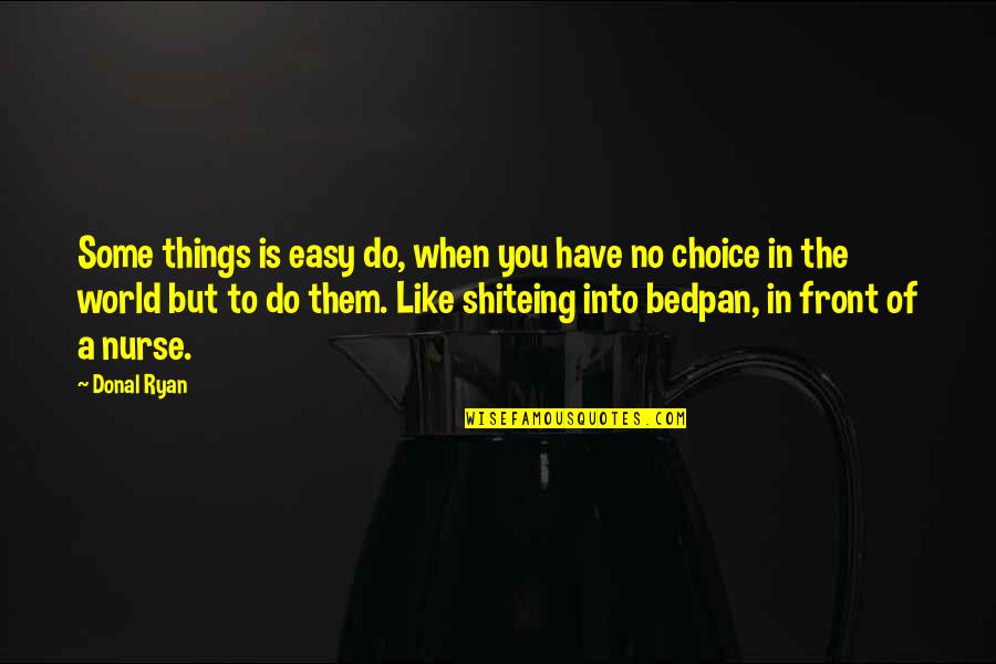 Shiteing Quotes By Donal Ryan: Some things is easy do, when you have