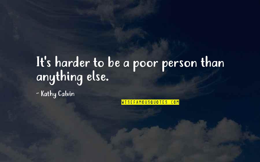 Shiteing Quotes By Kathy Calvin: It's harder to be a poor person than