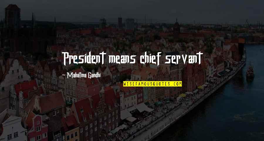 Shitenno Ji Quotes By Mahatma Gandhi: President means chief servant