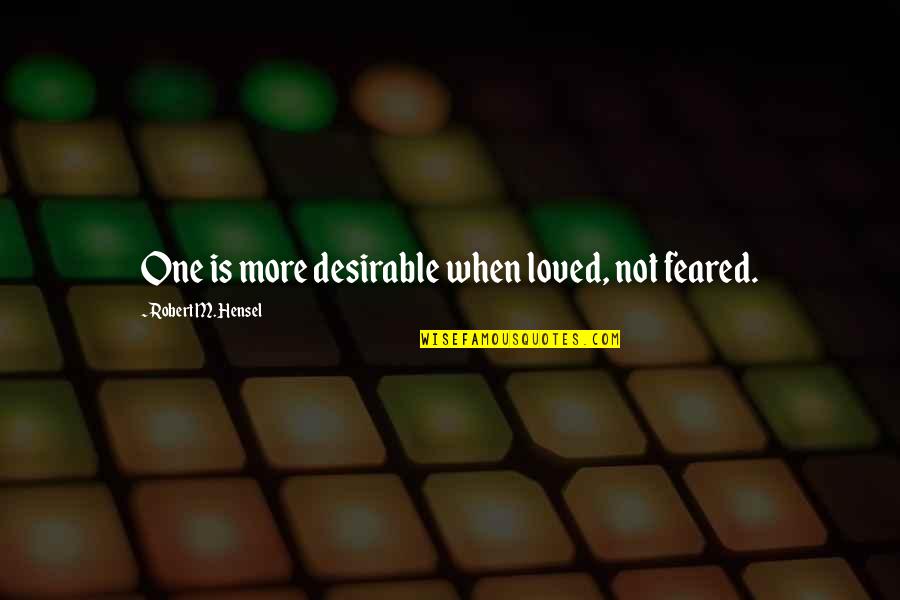 Shitey Bulger Quotes By Robert M. Hensel: One is more desirable when loved, not feared. Shitey Bulger Quotes By Robert M. Hensel: One is more desirable when loved, not feared.