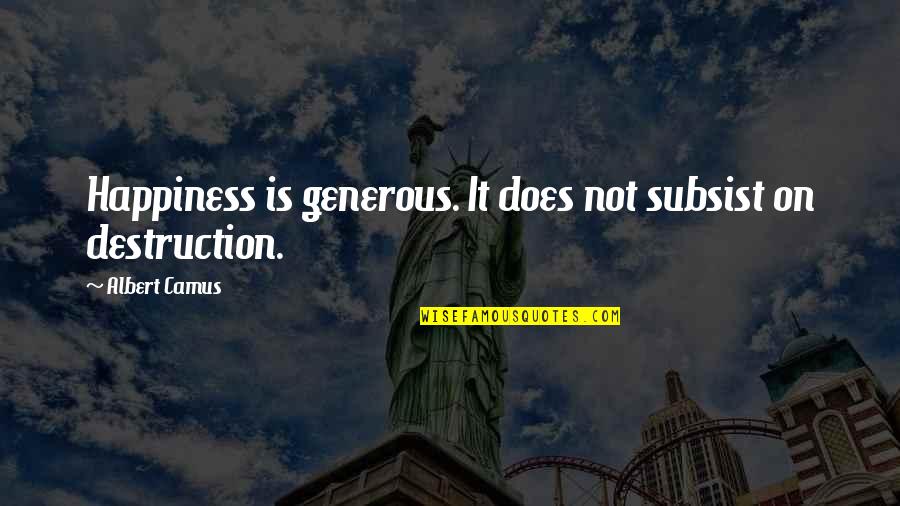 Shitey Quotes By Albert Camus: Happiness is generous. It does not subsist on Shitey Quotes By Albert Camus: Happiness is generous. It does not subsist on