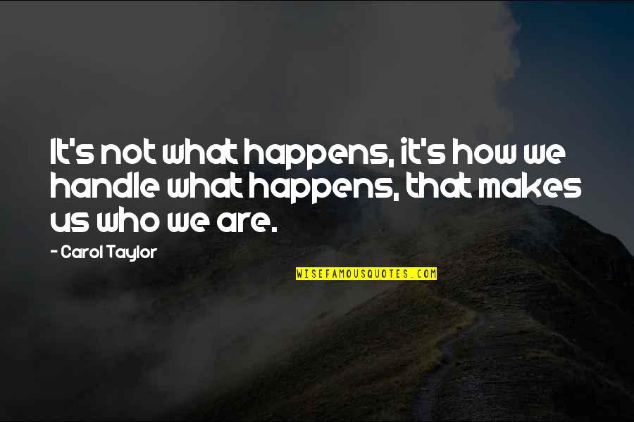 Shiteyaro Quotes By Carol Taylor: It's not what happens, it's how we handle