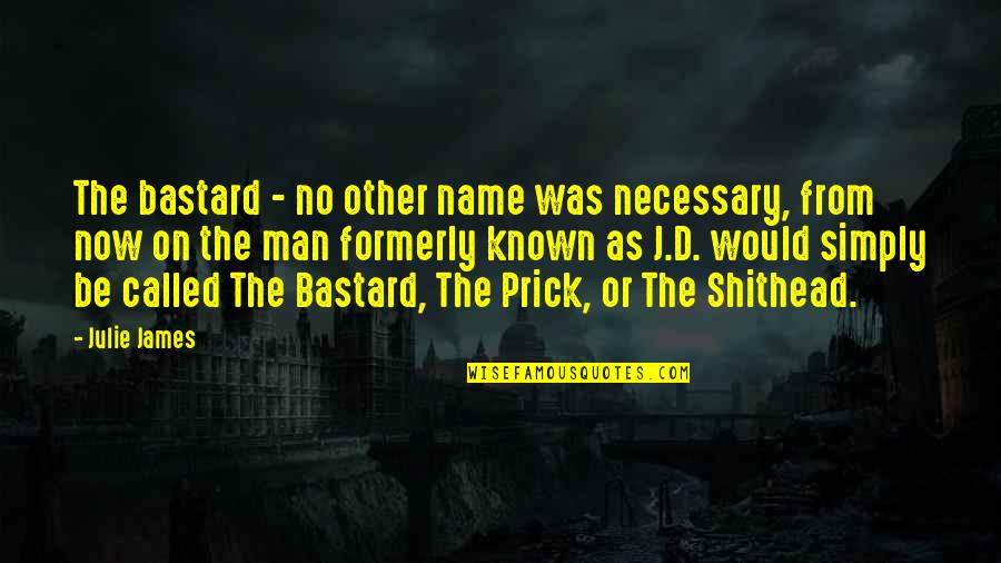 Shithead Quotes By Julie James: The bastard - no other name was necessary,