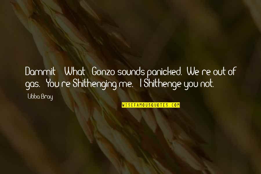 Shithenge Quotes By Libba Bray: Dammit!" "What?" Gonzo sounds panicked. "We're out of