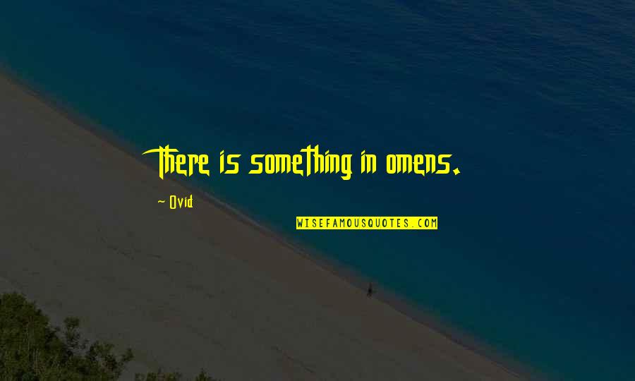 Shitholes Of America Quotes By Ovid: There is something in omens. Shitholes Of America Quotes By Ovid: There is something in omens.