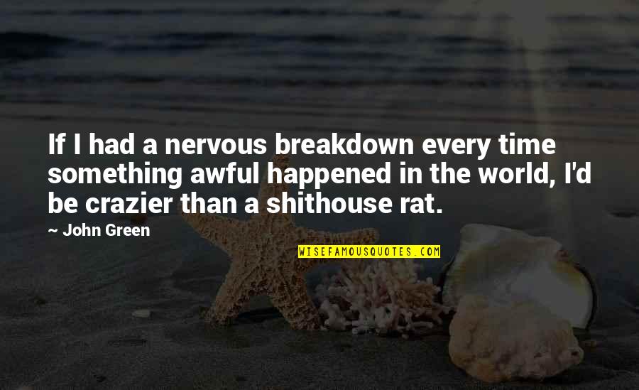 Shithouse Quotes By John Green: If I had a nervous breakdown every time