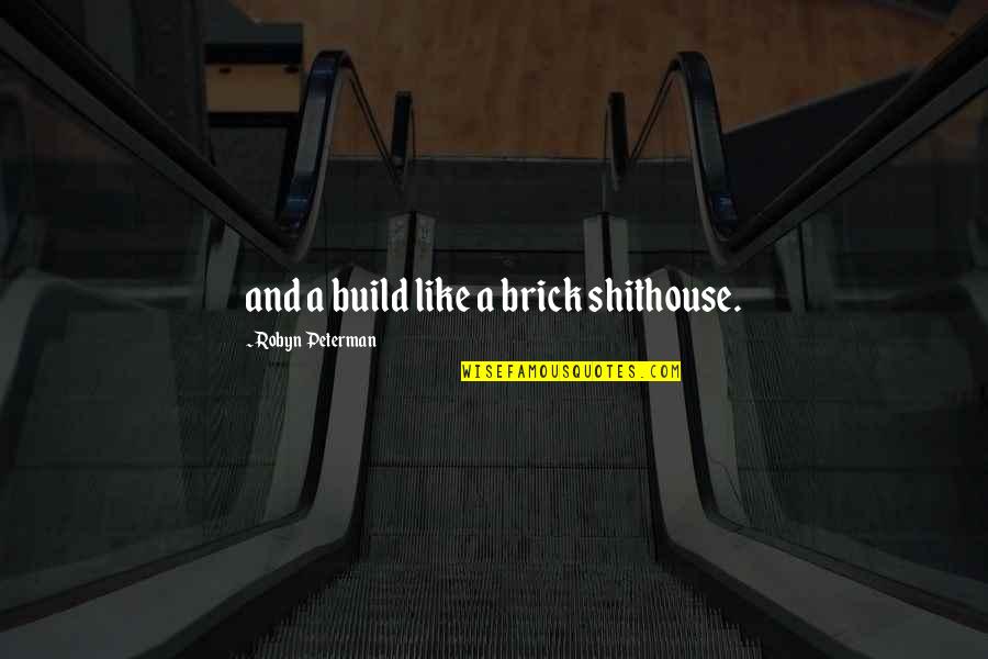 Shithouse Quotes By Robyn Peterman: and a build like a brick shithouse.