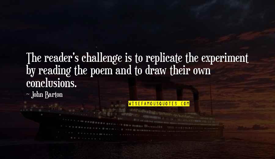 Shitits Quotes By John Barton: The reader's challenge is to replicate the experiment Shitits Quotes By John Barton: The reader's challenge is to replicate the experiment
