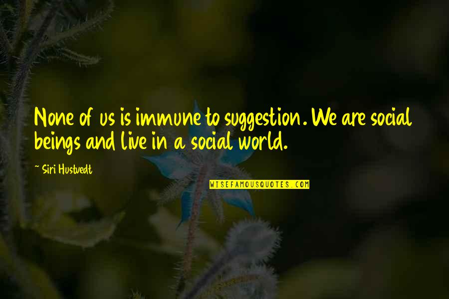 Shitits Quotes By Siri Hustvedt: None of us is immune to suggestion. We Shitits Quotes By Siri Hustvedt: None of us is immune to suggestion. We
