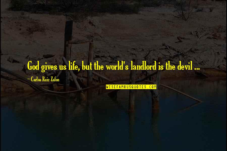 Shitiz Book Quotes By Carlos Ruiz Zafon: God gives us life, but the world's landlord Shitiz Book Quotes By Carlos Ruiz Zafon: God gives us life, but the world's landlord