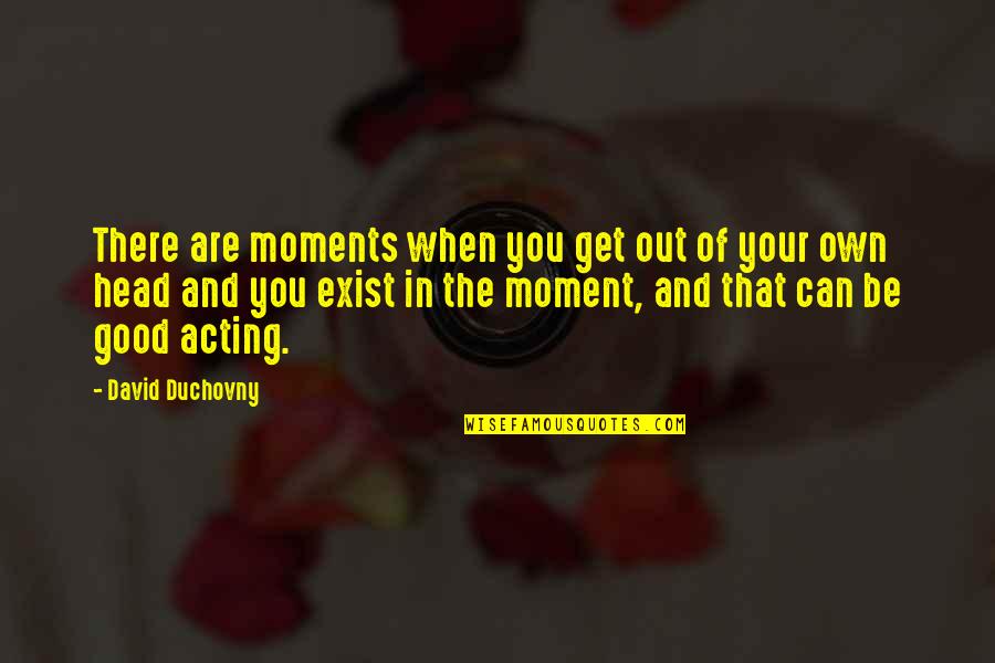 Shitkicker Quotes By David Duchovny: There are moments when you get out of