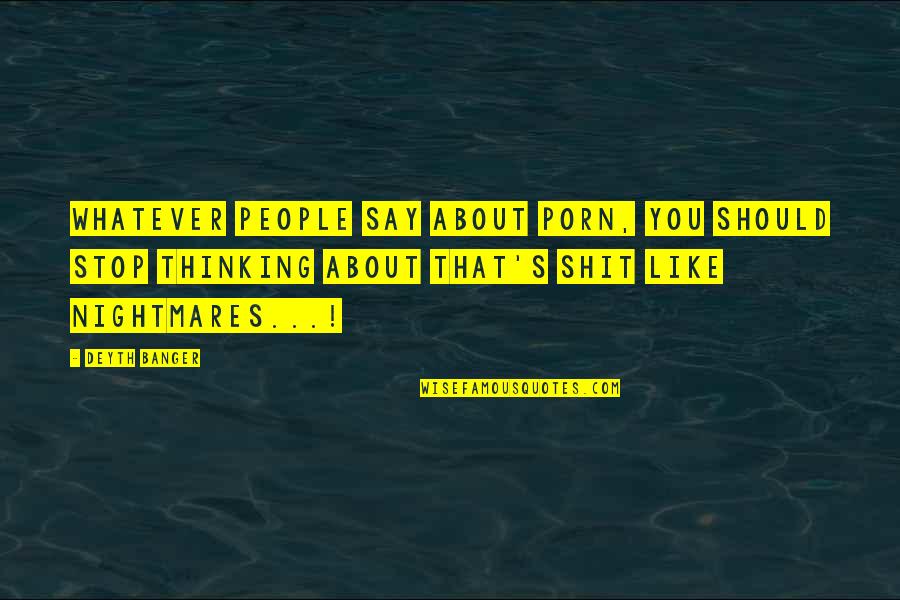 Shit'll Quotes By Deyth Banger: Whatever people say about porn, you should stop Shit'll Quotes By Deyth Banger: Whatever people say about porn, you should stop