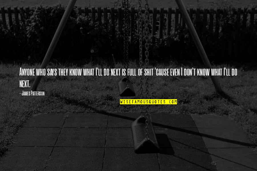 Shit'll Quotes By James Patterson: Anyone who says they know what I'll do Shit'll Quotes By James Patterson: Anyone who says they know what I'll do