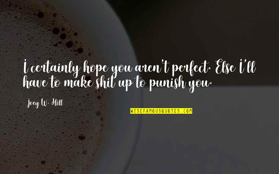 Shit'll Quotes By Joey W. Hill: I certainly hope you aren't perfect. Else I'll