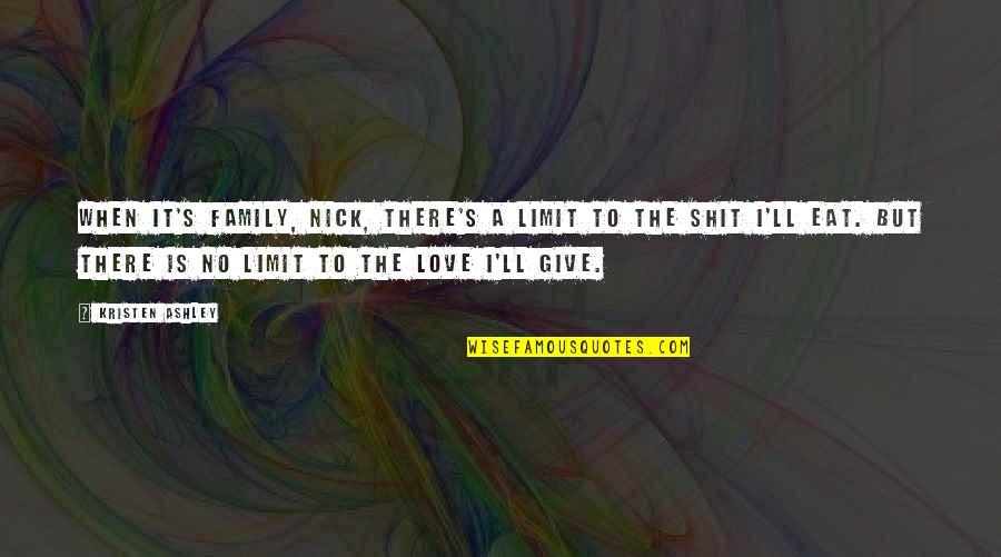 Shit'll Quotes By Kristen Ashley: When it's family, Nick, there's a limit to Shit'll Quotes By Kristen Ashley: When it's family, Nick, there's a limit to