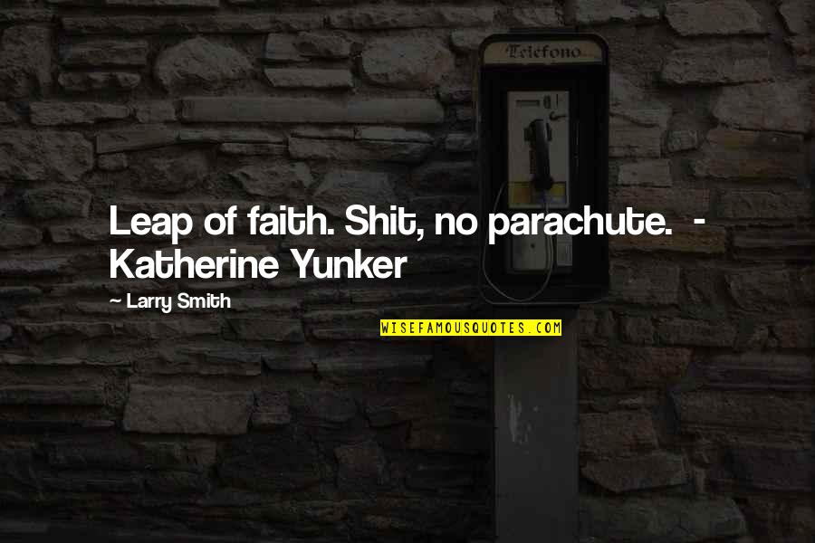 Shit'll Quotes By Larry Smith: Leap of faith. Shit, no parachute. - Katherine Shit'll Quotes By Larry Smith: Leap of faith. Shit, no parachute. - Katherine