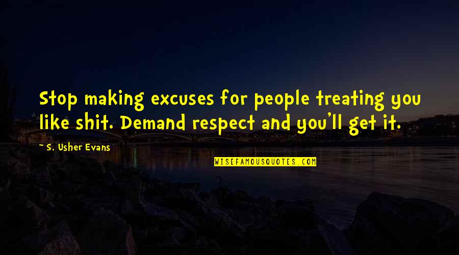 Shit'll Quotes By S. Usher Evans: Stop making excuses for people treating you like Shit'll Quotes By S. Usher Evans: Stop making excuses for people treating you like