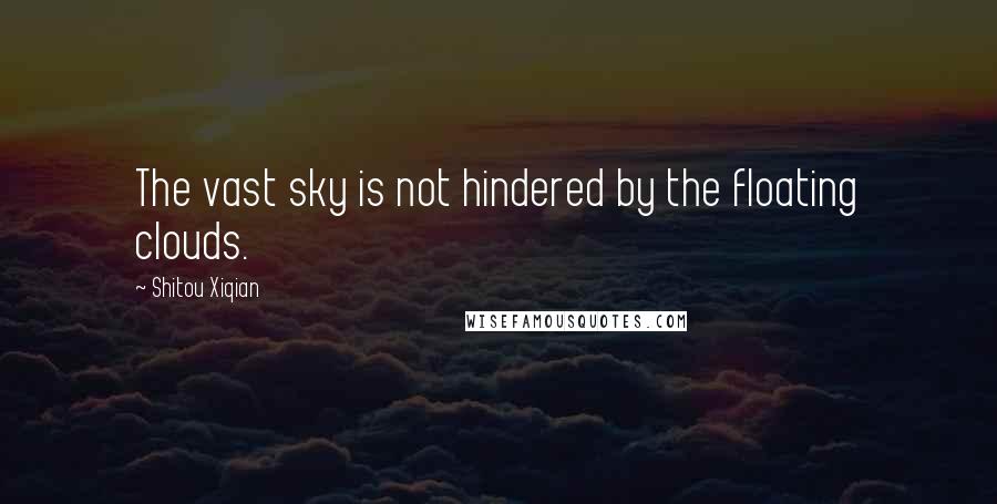 Shitou Xiqian quotes: The vast sky is not hindered by the floating clouds.