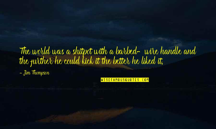Shitpot Quotes By Jim Thompson: The world was a shitpot with a barbed-wire Shitpot Quotes By Jim Thompson: The world was a shitpot with a barbed-wire