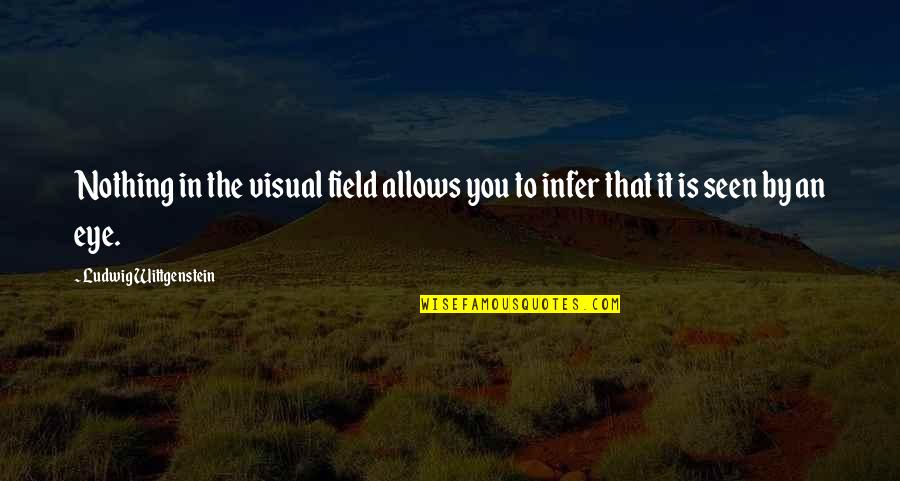 Shitpot The Shetland Quotes By Ludwig Wittgenstein: Nothing in the visual field allows you to Shitpot The Shetland Quotes By Ludwig Wittgenstein: Nothing in the visual field allows you to