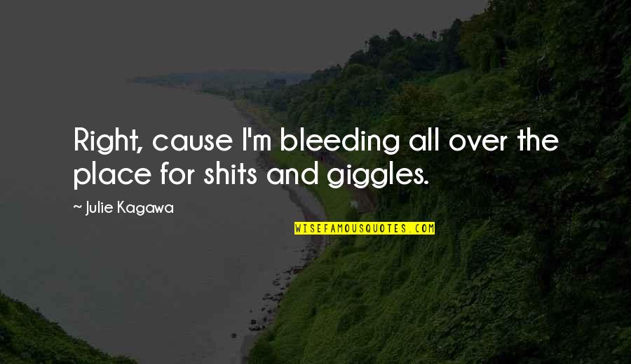 Shits Quotes By Julie Kagawa: Right, cause I'm bleeding all over the place