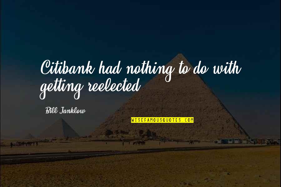 Shitstirrers Quotes By Bill Janklow: Citibank had nothing to do with getting reelected.