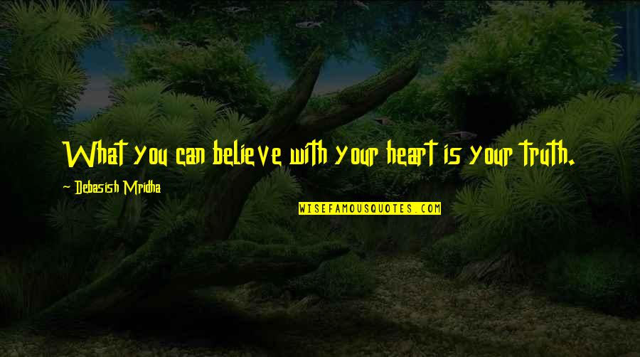 Shitstirring Quotes By Debasish Mridha: What you can believe with your heart is Shitstirring Quotes By Debasish Mridha: What you can believe with your heart is
