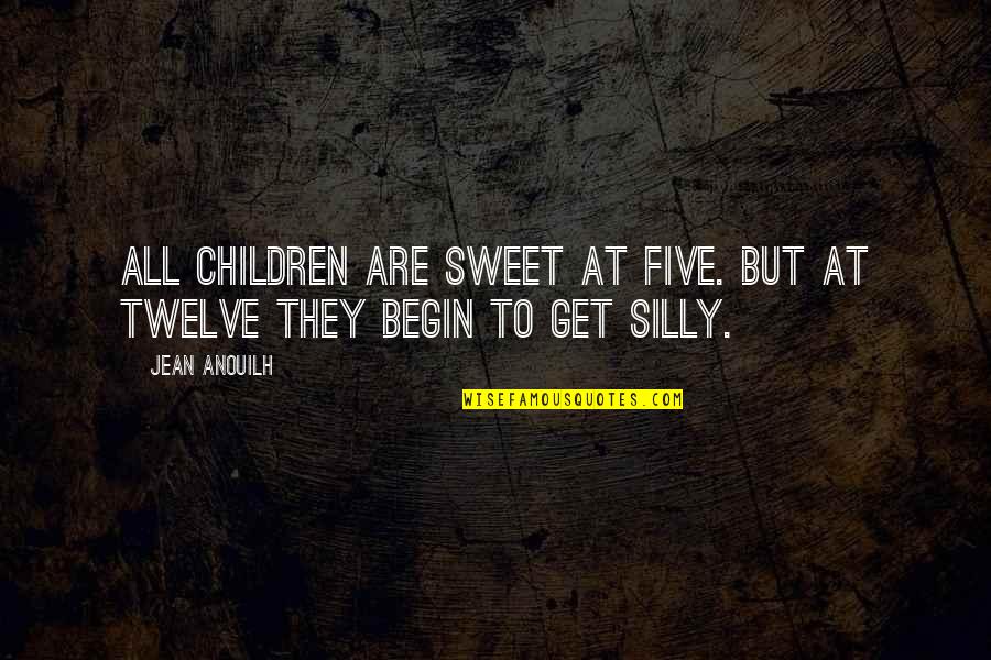 Shitstirring Quotes By Jean Anouilh: All children are sweet at five. But at