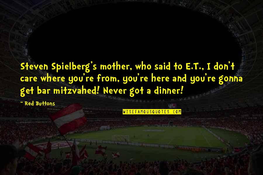 Shitstirring Quotes By Red Buttons: Steven Spielberg's mother, who said to E.T., I