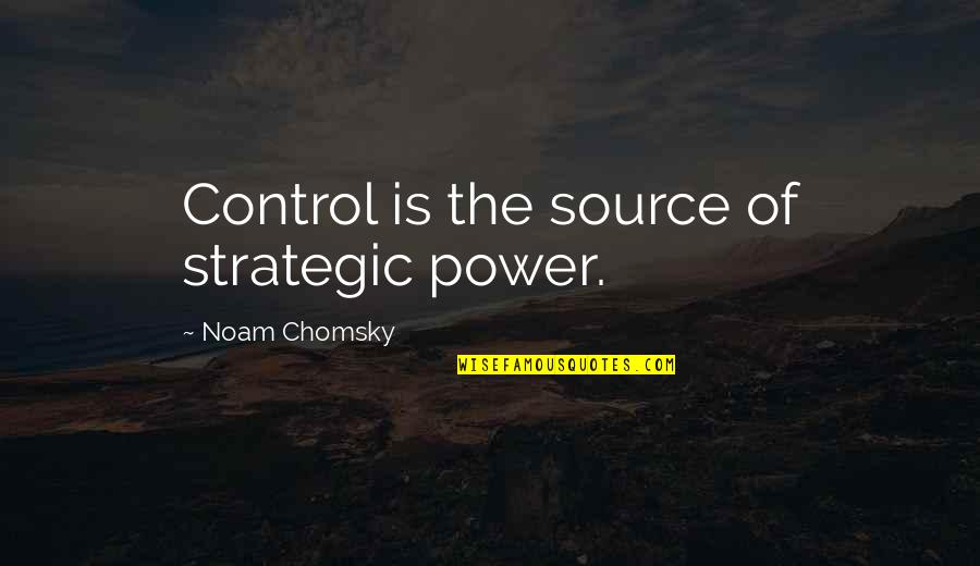 Shitsuren Chocolatier Quotes By Noam Chomsky: Control is the source of strategic power. Shitsuren Chocolatier Quotes By Noam Chomsky: Control is the source of strategic power.