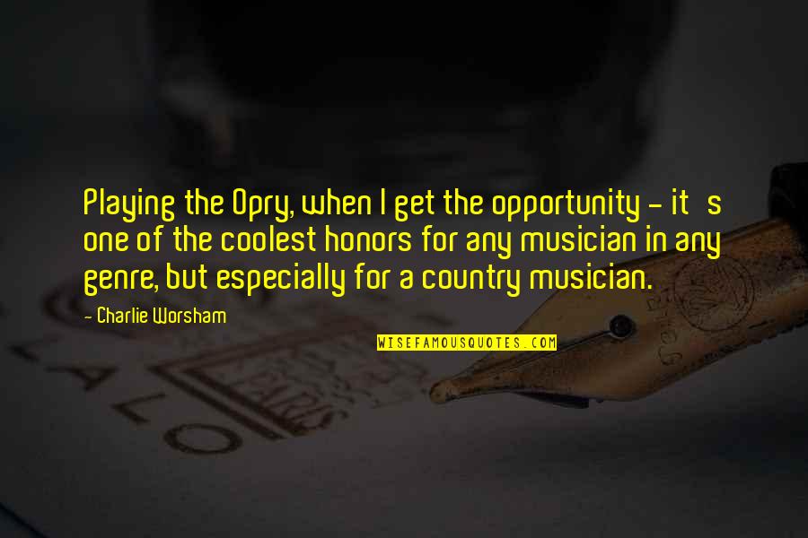 Shitta Bey Quotes By Charlie Worsham: Playing the Opry, when I get the opportunity