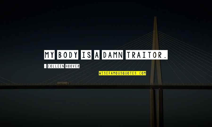 Shitta Creek Quotes By Colleen Hoover: My body is a damn traitor. Shitta Creek Quotes By Colleen Hoover: My body is a damn traitor.