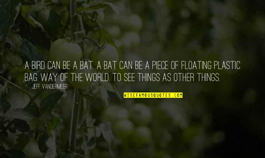 Shitta Creek Quotes By Jeff VanderMeer: A bird can be a bat. A bat Shitta Creek Quotes By Jeff VanderMeer: A bird can be a bat. A bat