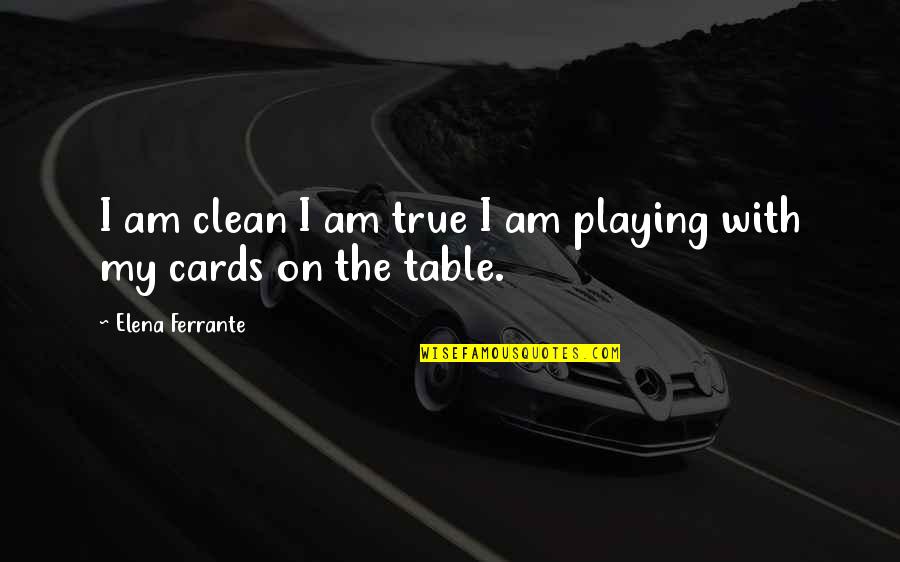 Shitten Quotes By Elena Ferrante: I am clean I am true I am