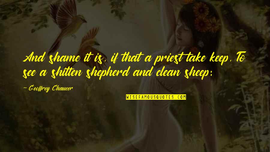 Shitten Quotes By Geoffrey Chaucer: And shame it is, if that a priest
